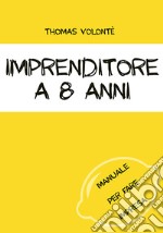 Imprenditore a 8 anni. Manuale per fare impresa. Con aggiornamento online