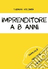 Imprenditore a 8 anni. Manuale per fare impresa. Con aggiornamento online libro