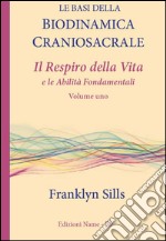 Le basi della biodinamica craniosacrale. Vol. 1: Il respiro della vita e le abilità fondamentali