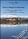 Dove il tempo si è fermato. Archeologia, tradizioni, natura e personaggi del «Borgo antico» raccontati con passione da un cantore della risaia libro