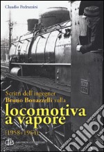 Scritti dell'ingegner Bruno Bonazzelli sulla locomotiva a vapore (1958-1964) libro