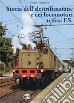 Storia dell'elettrificazione e dei locomotori trifasi F.S.. Ediz. illustrata libro