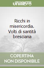 Ricchi in misericordia. Volti di santità  bresciana