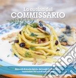 La cucina del Commissario. Racconti di ricette tipiche dei luoghi di Montalbano tramandate dai ricordi della nonna libro