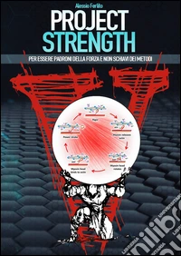 Project strength. Per essere padroni della forza e non schiavi dei metodi libro
