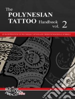 The The polynesian tattoo handbook. Vol. 2: An in-depth study of polynesian tattoos and of their foundational symbols libro