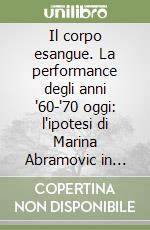 Il corpo esangue. La performance degli anni '60-'70 oggi: l'ipotesi di Marina Abramovic in «Seven easy pieces»