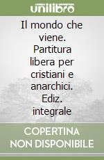 Il mondo che viene. Partitura libera per cristiani e anarchici. Ediz. integrale libro