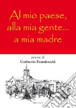 Al mio paese, alla mia gente, a mia madre libro