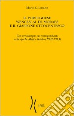 Il portoghese Wenceslau de Moraes e il Giappone ottocentesco. Con venticinque sue corrispondenze nelle epoche Meiji e Taisho (1902-1913) libro