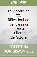 In viaggio da XX. Riflessioni da vent'anni di ricerca sull'arte dell'attore libro