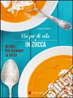 Un po' di sale in zucca. 50 idee per cucinare la zucca