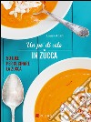 Un po' di sale in zucca. 50 idee per cucinare la zucca libro