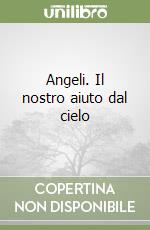 Angeli. Il nostro aiuto dal cielo libro