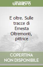 E oltre. Sulle tracce di Ernesta Oltremonti, pittrice