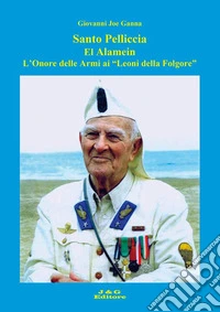 Santo Pelliccia El Alamein. L'Onore delle Armi ai "Leoni della Folgore" libro