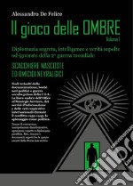 Il gioco delle ombre. Diplomazia segreta, intelligence e verità sepolte od ignorate della 2ª guerra mondiale. Vol. 1 libro