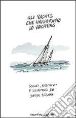 Gli Yacht che hanno fatto lo Yachting. Ediz. illustrata libro