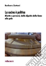 La cucina è politica. Ricette e percorsi, dalla dignità della fame alla gola libro