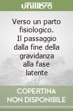 Verso un parto fisiologico. Il passaggio dalla fine della gravidanza alla fase latente libro
