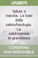 Salute e nascita. La basi della salutofisiologia. La salutogenesi in gravidanza libro