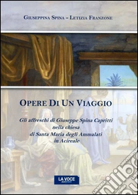 Opere di un viaggio. Gli affreschi di Giuseppe Spina Capritti nella chiesa di Santa Maria degli Ammalati in Acireale libro