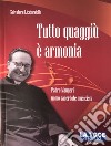 Tutto quaggiù è armonia. Padre Maugeri uomo sacerdote musicista. Ediz. per la scuola libro di Licciardello Salvatore