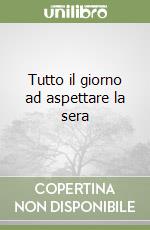 Tutto il giorno ad aspettare la sera libro