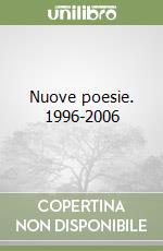 Nuove poesie. 1996-2006