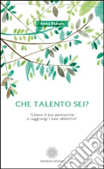 Che talento sei? «Libera il tuo potenziale e raggiungi i tuoi obiettivi» libro