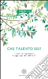 Che talento sei? «Libera il tuo potenziale e raggiungi i tuoi obiettivi» libro di Biason Anna