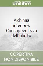 Alchimia interiore. Consapevolezza dell'infinito libro