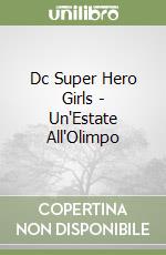 Dc Super Hero Girls - Un'Estate All'Olimpo libro