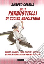 Mille paraustielli di cucina napoletana. Aneddoti, storie, leggende, curiosità, fattarielli, scemità ed etimologie di gastronomia napoletana libro