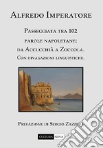 Passeggiata tra 102 parole napoletane. Da Accucchià a Zoccola. Con divagazioni linguistiche libro