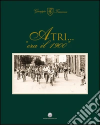 Atri... «era il 1900». Ediz. illustrata