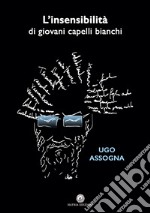 L'insensibilità di giovani capelli bianchi. Nuova ediz. libro