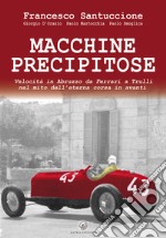 Macchine precipitose. Velocità in Abruzzo da Ferrari a Trulli nel mito dell'eterna corsa in avanti. Ediz. speciale libro