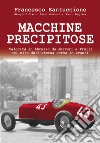 Macchine precipitose. Velocità in Abruzzo da Ferrari a Trulli nel mito dell'eterna corsa in avanti. Ediz. speciale libro