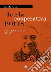 Io e la cooperativa POLIS. Un sogno lungo 25 anni libro di Varani Alberto