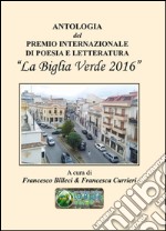 Antologia del Premio internazionale di poesia e letteratura «La Biglia Verde 2016»