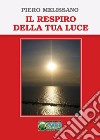 Il respiro della tua luce libro di Melissano Piero Billeci F. (cur.)