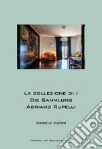 La collezione di Adriano Rupelli-Die Sammlung Adriano Rupelli. Ediz. bilingue