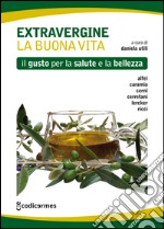 Extravergine. La buona vita. Il gusto per la salute e la bellezza libro