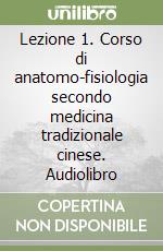 Lezione 1. Corso di anatomo-fisiologia secondo medicina tradizionale cinese. Audiolibro