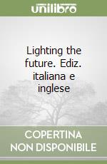 Lighting the future. Ediz. italiana e inglese libro