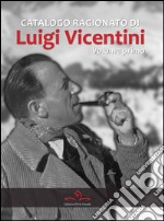 Catalogo ragionato di Luigi Vicentini. Ediz. a colori. Vol. 1 libro