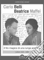 Carlo Belli Beatrice Maffei. Il filo magico di una lunga amicizia. Lettere 1925-1980