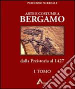 Arte e costume a Bergamo. Dalla Preistoria al 1427 libro