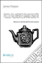 Piccoli fallimenti e grandi disastri. Natura e varietà dell'errore umano